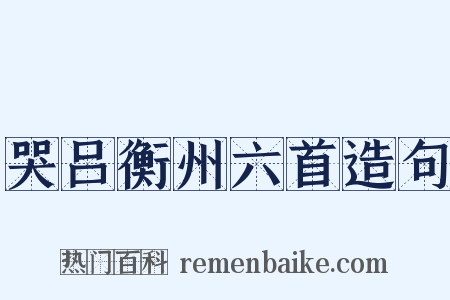 哭吕衡州六首造句是什么意思的图片